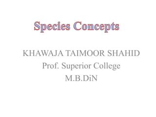 KHAWAJA TAIMOOR SHAHID
Prof. Superior College
M.B.DiN
 