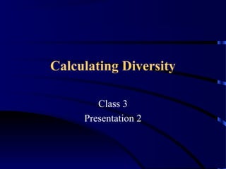 Calculating Diversity
Class 3
Presentation 2
 