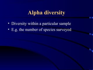 Alpha diversity
• Diversity within a particular sample
• E.g. the number of species surveyed
 