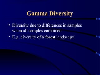 Gamma Diversity
• Diversity due to differences in samples
when all samples combined
• E.g. diversity of a forest landscape
 