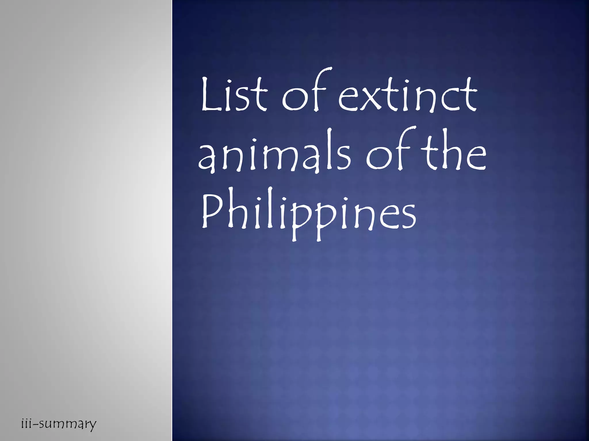 List of extinct
animals of the
Philippines
iii-summary
 