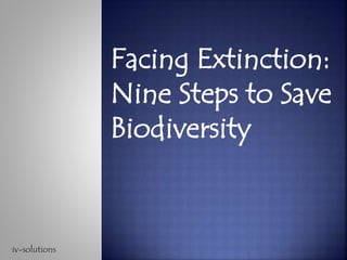 Facing Extinction:
Nine Steps to Save
Biodiversity
iv-solutions
 
