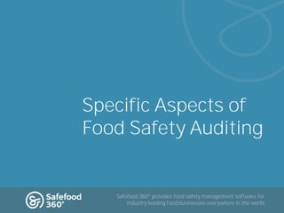 Specific Aspects of
Food Safety Auditing

Safefood 360º provides food safety management software for
industry leading food businesses everywhere in the world
Visit Safefood360.com to see the award-winning food safety management software in action

 
