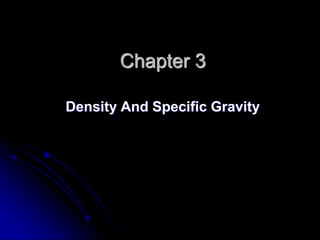 Chapter 3
Density And Specific Gravity
 