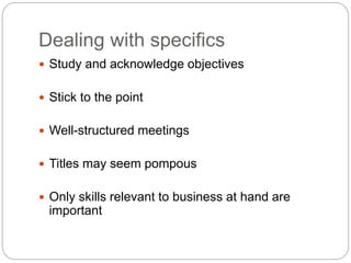 Dealing with specifics
 Study and acknowledge objectives
 Stick to the point
 Well-structured meetings
 Titles may see...