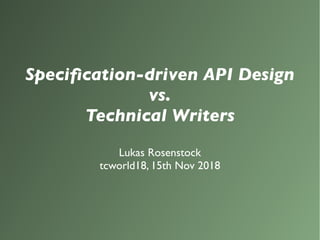 Specification-driven API Design
vs.
Technical Writers
Lukas Rosenstock
tcworld18, 15th Nov 2018
 