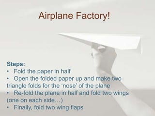 Airplane Factory!Steps:   Fold the paper in half