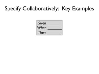 Specify Collaboratively: Workshops


 • Hold regular product backlog workshops
 • Full team workshops - when starting
 