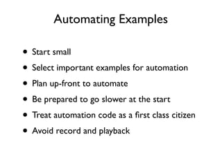 Automating Examples

• Start small
• Select important examples for automation
• Plan up-front to automate
 