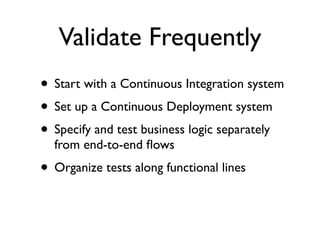 Validate Frequently
• Start with a Continuous Integration system
 