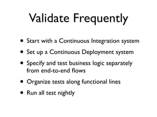 Validate Frequently
• Start with a Continuous Integration system
• Set up a Continuous Deployment system
 