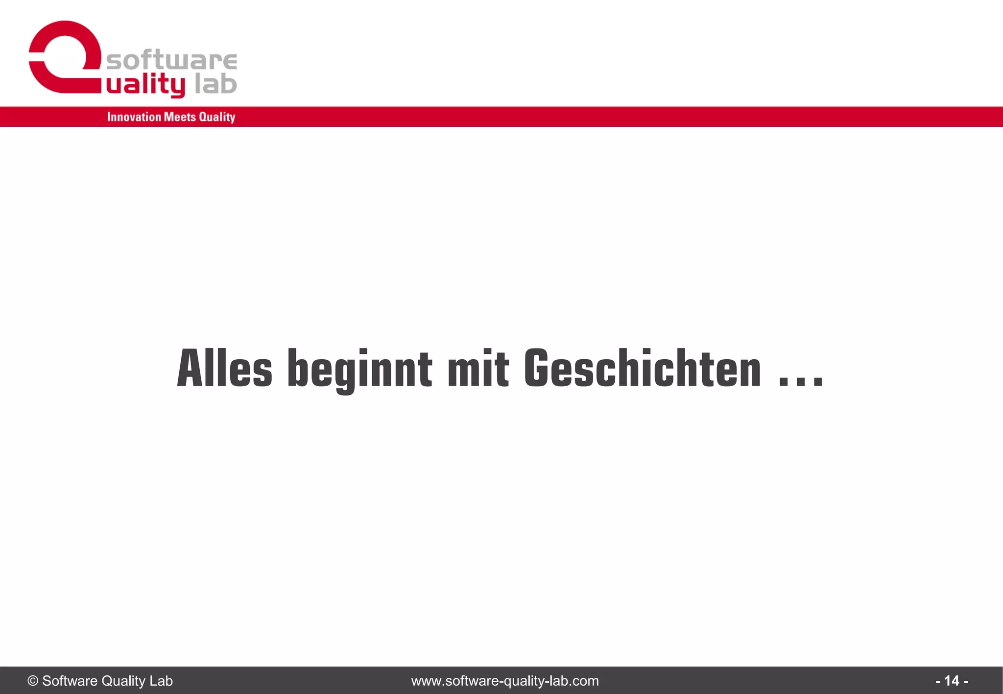 © Software Quality Lab www.software-quality-lab.com
Alles beginnt mit Geschichten …
- 14 -
 