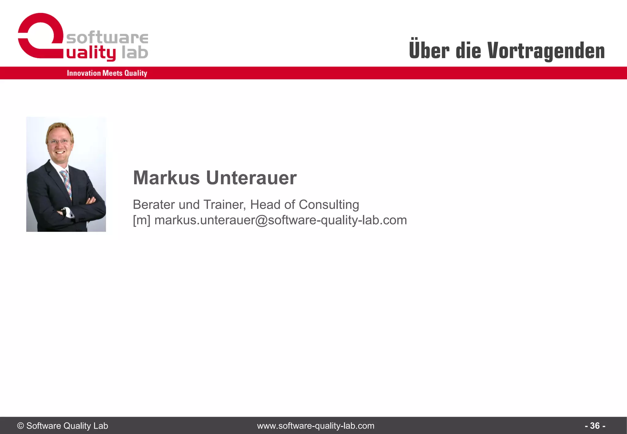 © Software Quality Lab www.software-quality-lab.com - 36 -
Markus Unterauer
Berater und Trainer, Head of Consulting
[m] markus.unterauer@software-quality-lab.com
Über die Vortragenden
 
