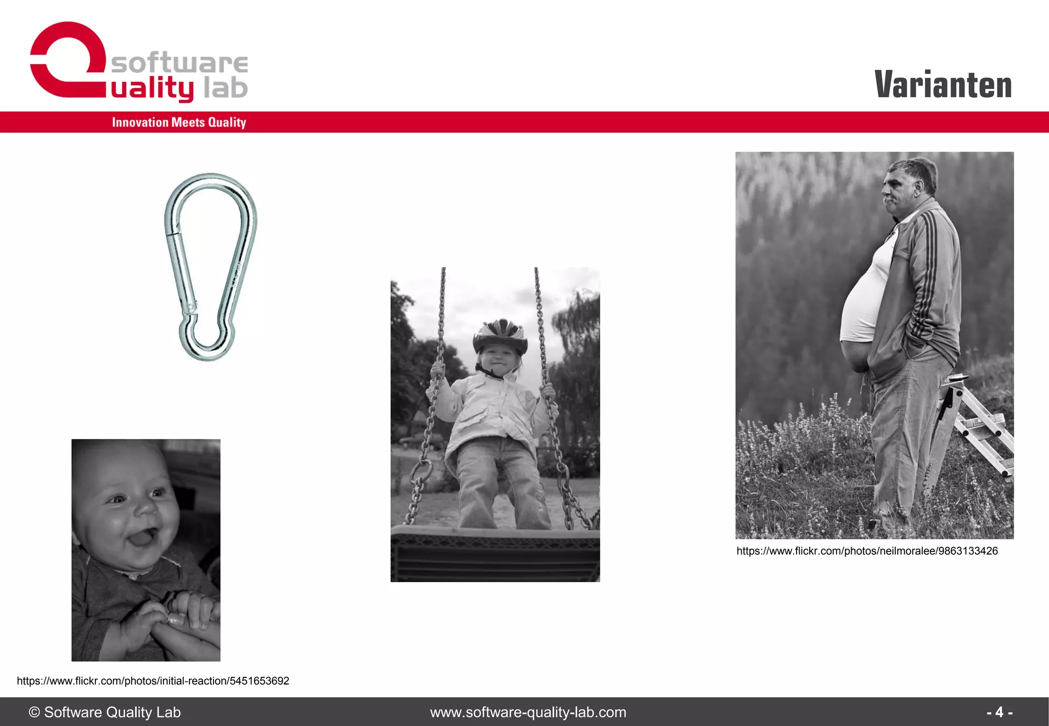 © Software Quality Lab www.software-quality-lab.com
Varianten
- 4 -
https://www.flickr.com/photos/neilmoralee/9863133426
https://www.flickr.com/photos/initial-reaction/5451653692
 