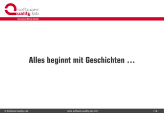 © Software Quality Lab www.software-quality-lab.com
Alles beginnt mit Geschichten …
- 14 -
 