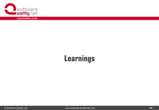 © Software Quality Lab www.software-quality-lab.com
Learnings
- 29 -
 