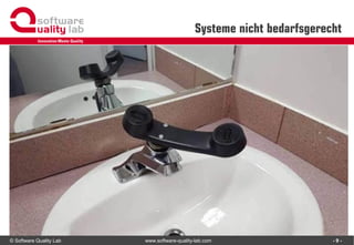 © Software Quality Lab www.software-quality-lab.com
Systeme nicht bedarfsgerecht
- 9 -
 