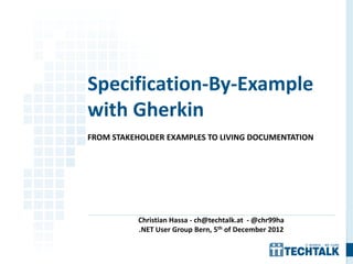 FROM STAKEHOLDER EXAMPLES TO LIVING DOCUMENTATION
Christian Hassa - ch@techtalk.at - @chr99ha
.NET User Group Bern, 5th of...