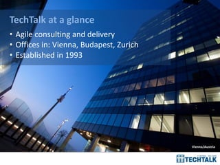 TechTalk at a glance
• Agile consulting and delivery
• Offices in: Vienna, Budapest, Zurich
• Established in 1993
Vienna/A...
