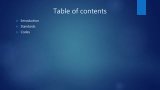 Table of contents
 Introduction
 Standards
 Codes
 