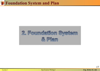 Eng. Kishor K. Ade
17
Foundation System and Plan
Lecture 1 Specfication Writing-I
 