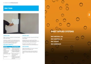 TYPICAL USES
FWM is a waterproof coating for use on walls, beneath
tiled or stone finishes.
The product is suitable for vertical applications in wet
rooms, shower areas, changing rooms and bathrooms,
etc. It may also be applied to walls in domestic
kitchens and commercial type applications.
FEATURES & BENEFITS
FEATURES WHY THIS MATTERS
Protects sensitive
substrates from water
ingress
Retains the integrity of
ceramic tiles on moisture
sensitive backgrounds
Suitable for most
commonly used
backgrounds
Product versatility helps
simplify the installation
Quick & easy to apply Helps maintain a fast
track construction
programme
Solvent free Suitable for use in poorly
ventilated areas such as
wetrooms
RIW FWM
SPECIFIC USES
The coating is to be used in conjunction with Tilesafe
and Screedsafe.
Substrates that can be treated include: Plaster,	
Plasterboard, Plywood, Timber, Blockwork, Brickwork,
Cement board, Cement-based render/coating.
The product is not suitable for use in areas of
continuous immersion, such as swimming pools etc.
APPLICATIONS
FWM should be applied in two coats at a minimum
application rate of 2m2
/kg per coat.
Tilesafe Reinforcing Tape must be used under the
product, to reinforce areas where movement may
occur.
20 l Specification Guide for RIW Waterproofing Systems
SHEET APPLIED SYSTEMS
RIW SHEETSEAL 226
RIW SHEETSEAL GR
RIW TILESAFE
RIW SCREEDSAFE
 