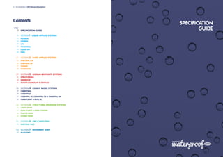 SPECIFICATION GUIDE
SECTION 1 LIQUID APPLIED SYSTEMS
FLEXISEAL
HEVISEAL
LAC
TOUGHSEAL
LIQUID GM
FWM
SECTION 2 SHEET APPLIED SYSTEMS
SHEETSEAL 226
SHEETSEAL GR
TILESAFE
SCREEDSAFE
SECTION 3 SODIUM BENTONITE SYSTEMS
STRUCTURESEAL
WATERSTOP
SEALING COMPOUND & GRANULES
SECTION 4 CEMENT BASED SYSTEMS
CEMENTSEAL
CEMENTFLEX
CEMENTFILL FC, CEMENTFILL HB & CEMENTFILL WP
CEMENTJOINT & REPEL AC
SECTION 5 STRUCTURAL DRAINAGE SYSTEMS
CAVITY DRAIN
SUMP PUMPS & AQUA CHANNEL
PLASTER DRAIN
DOUBLE DRAIN
SECTION 6 DPC/CAVITY TRAY
SHEETSEAL 9000
SECTION 7 MOVEMENT JOINT
MULTIJOINT
7
9
11
13
15
17
19
20
21
23
25
27
28
29
31
33
34
35
37
39
41
42
43
45
47
48
49
51
53
55
57
Contents
6 l An introduction to RIW Waterproofing Systems
page
SPECIFICATION
GUIDE
 