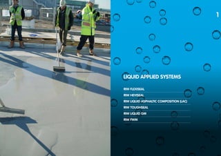 LIQUID APPLIED SYSTEMS
RIW FLEXISEAL
RIW HEVISEAL
RIW LIQUID ASPHALTIC COMPOSITION (LAC)
RIW TOUGHSEAL
RIW LIQUID GM
RIW FWM
 