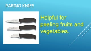 PARING KNIFE
Helpful for
peeling fruits and
vegetables.
 