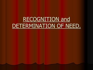 RECOGNITION and
DETERMINATION OF NEED.
 