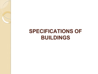 SPECIFICATIONS OF
BUILDINGS
 