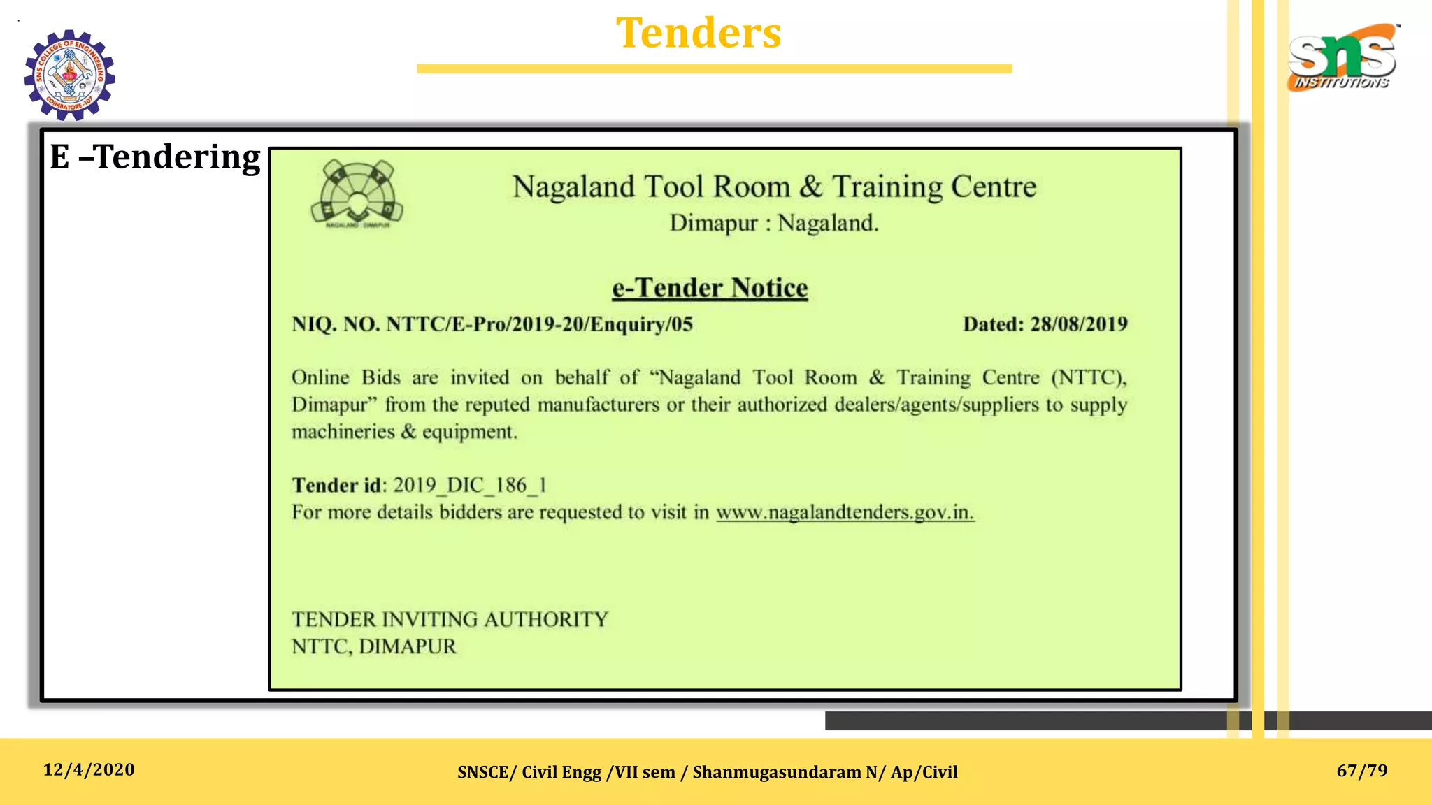 12/4/2020
Tenders
.
SNSCE/ Civil Engg /VII sem / Shanmugasundaram N/ Ap/Civil
E –Tendering
67/79
 