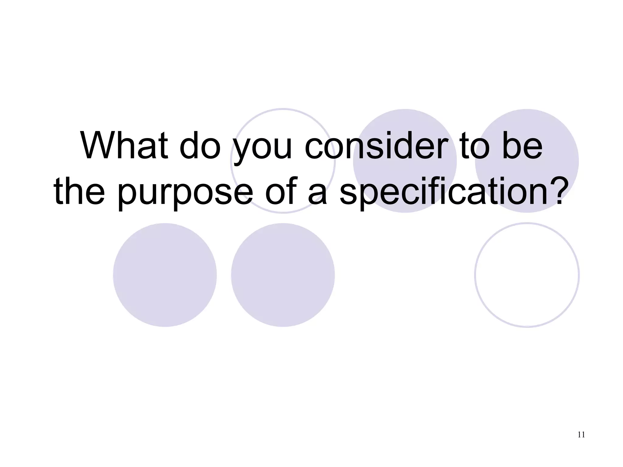 What do you consider to be the purpose of a specification? 