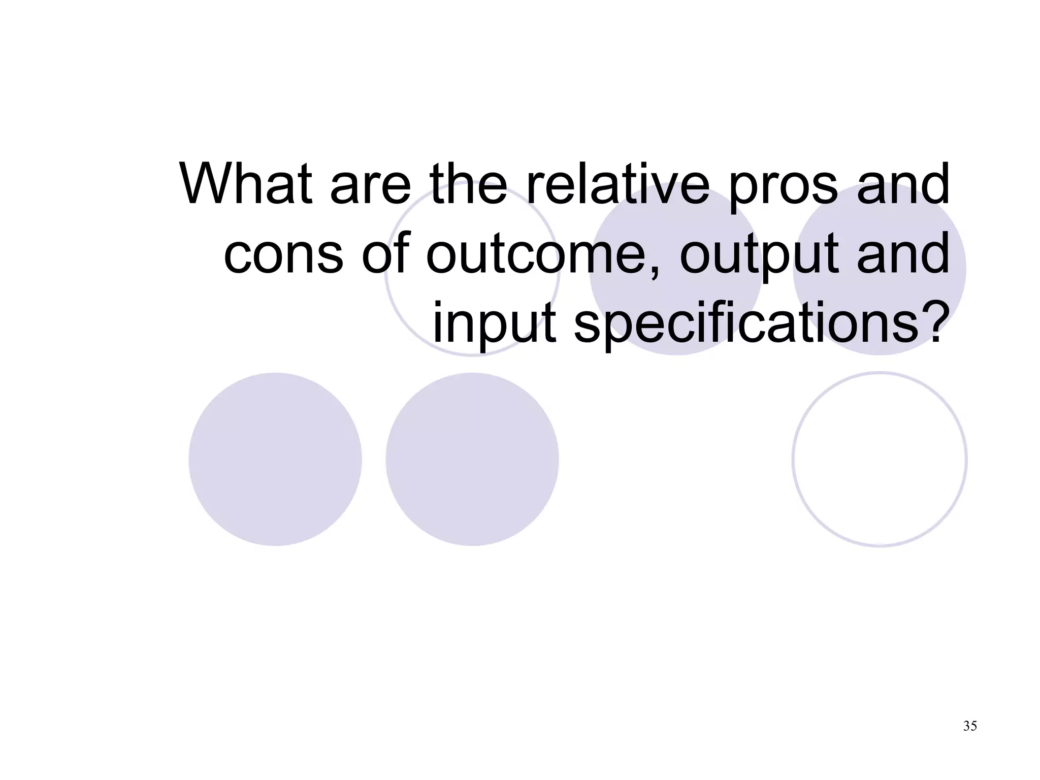 What are the relative pros and cons of outcome, output and input specifications? 