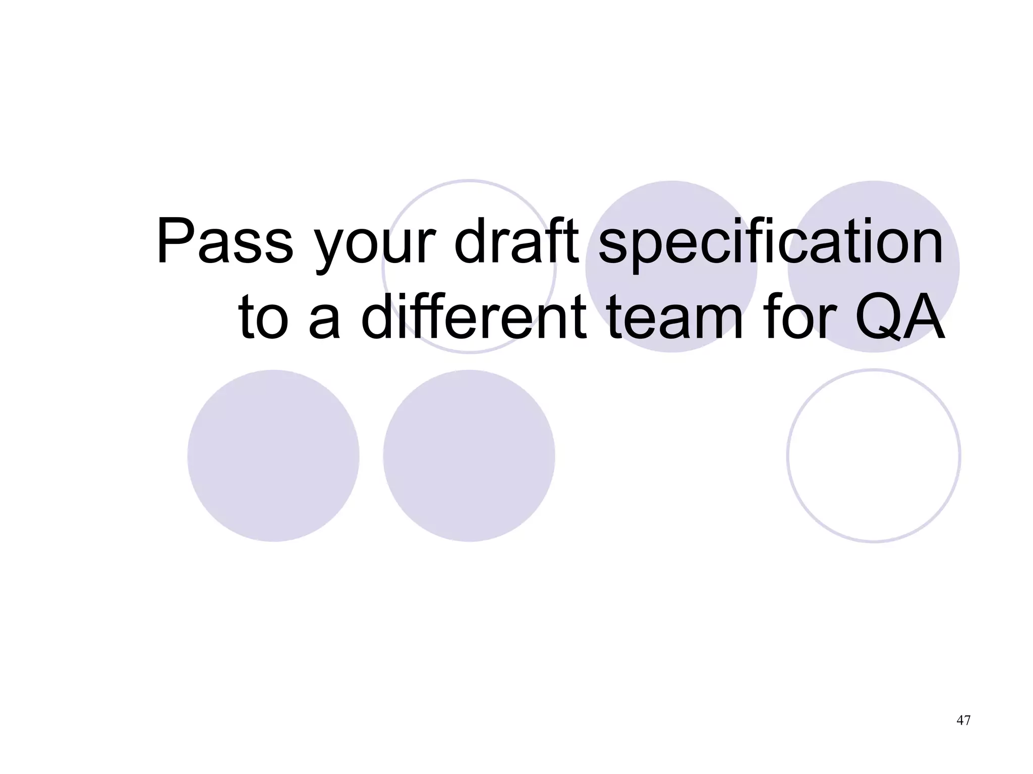 Pass your draft specification to a different team for QA 