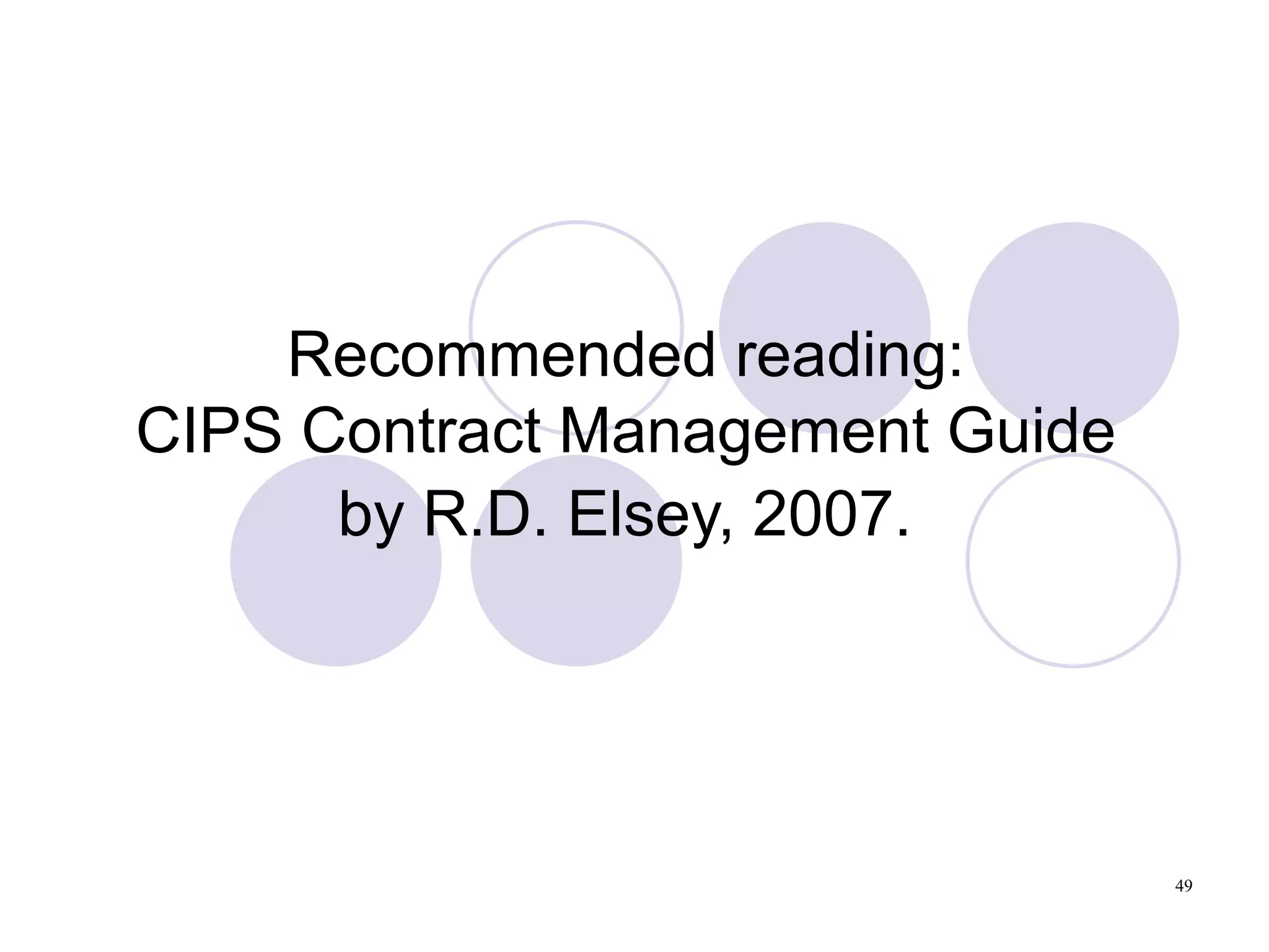 Recommended reading:  CIPS Contract Management Guide  by R.D. Elsey, 2007.   