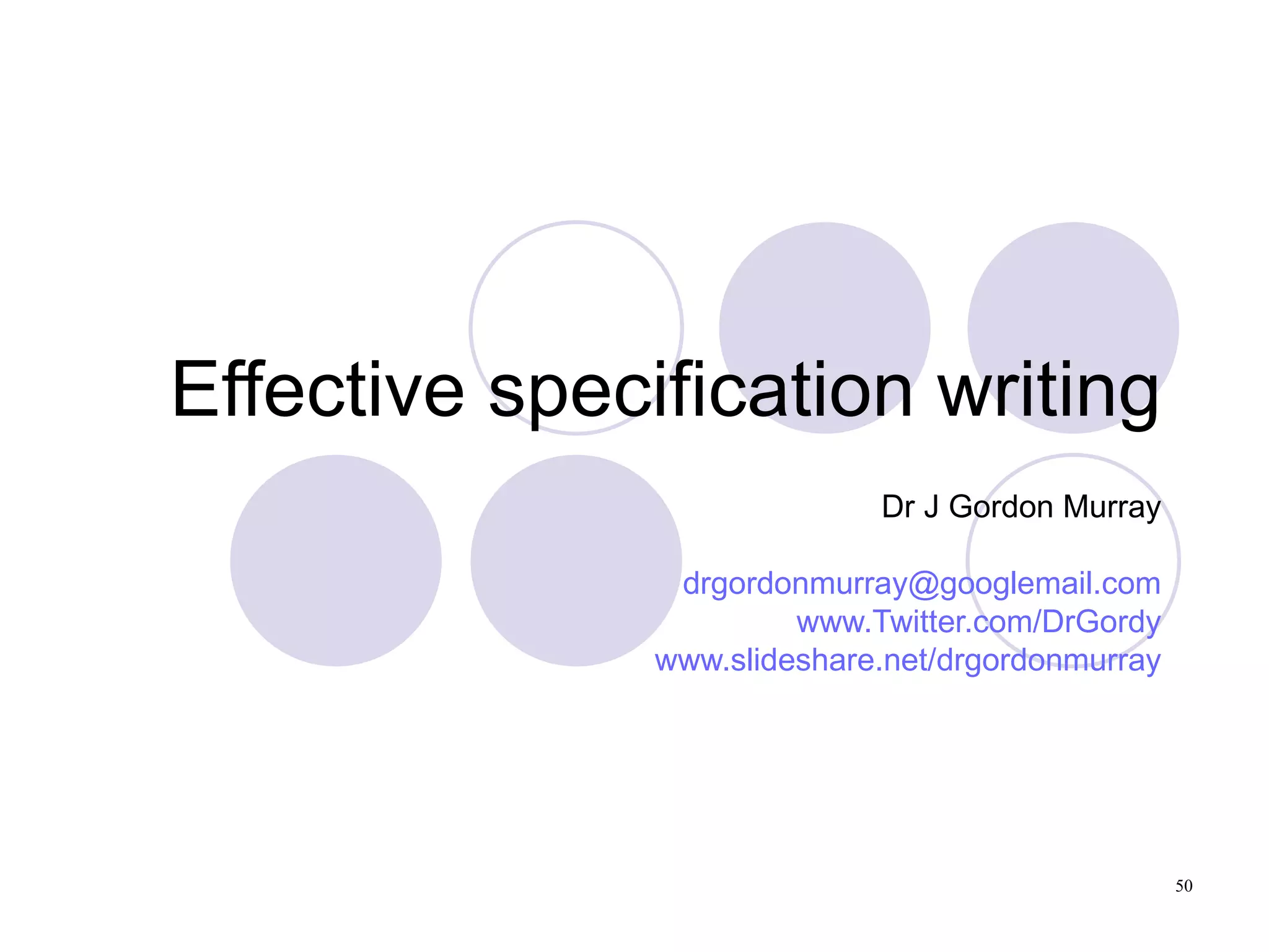 Effective specification writing Dr J Gordon Murray [email_address] www.Twitter.com/DrGordy www.slideshare.net/drgordonmurray 