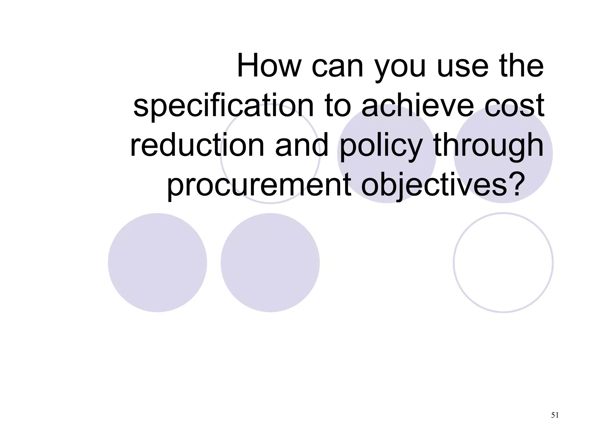 How can you use the specification to achieve cost reduction and policy through procurement objectives?  