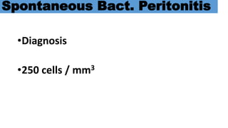 Spontaneous Bact. Peritonitis
•Diagnosis
•250 cells / mm3
 