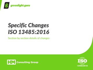 Specific  Changes  
ISO  13485:2016
Section  by  section  details  of  changes
 