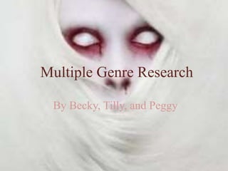 Multiple Genre Research
By Becky, Tilly, and Peggy
 