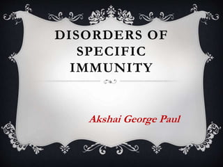 DISORDERS OF
SPECIFIC
IMMUNITY
Akshai George Paul
 