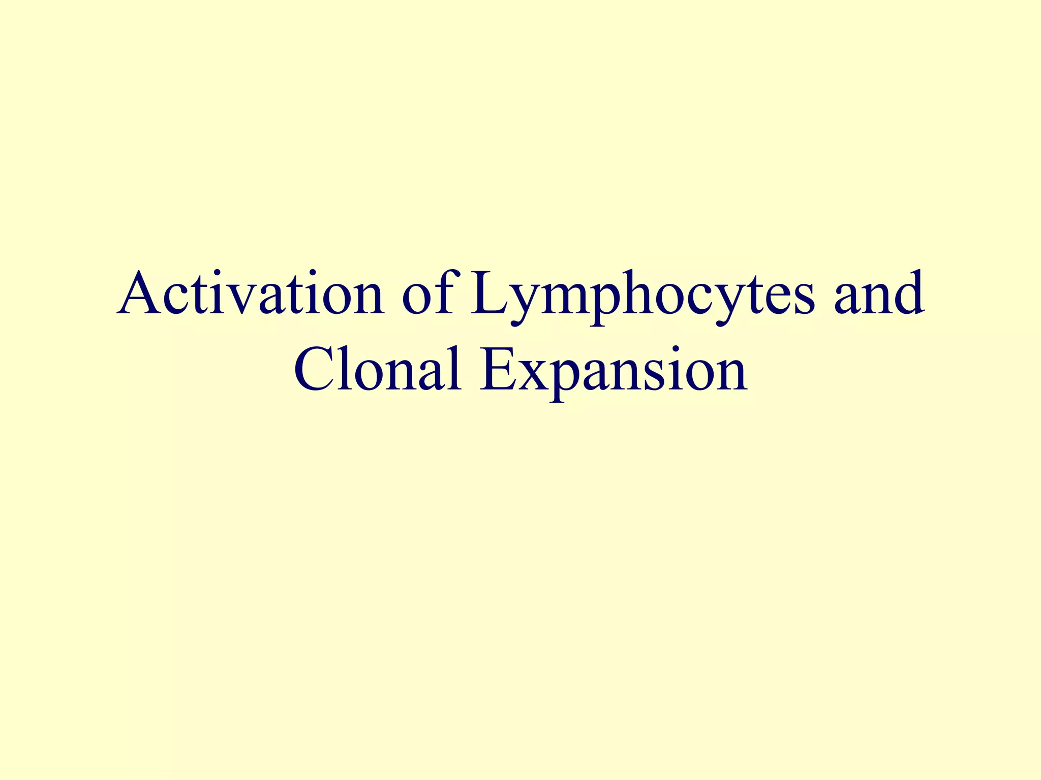 Activation of Lymphocytes and
      Clonal Expansion
 