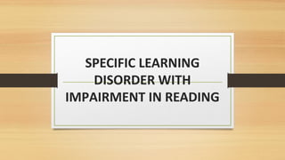 SPECIFIC LEARNING
DISORDER WITH
IMPAIRMENT IN READING
 