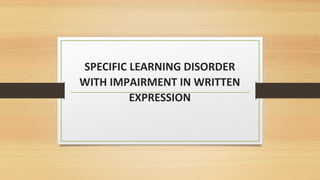 SPECIFIC LEARNING DISORDER
WITH IMPAIRMENT IN WRITTEN
EXPRESSION
 