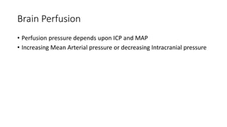 Brain Perfusion
• Perfusion pressure depends upon ICP and MAP
• Increasing Mean Arterial pressure or decreasing Intracranial pressure
 