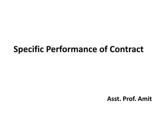 Specific Performance of Contract
Asst. Prof. Amit
 