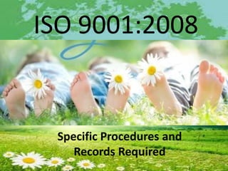Specific Procedures and Records Required 
ISO 9001:2008  