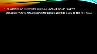 • The Supreme Court recently in the case of, SMT. KATTA SUJATHA REDDY V.
SIDDAMSETTY INFRA PROJECTS PRIVATE LIMITED, 2022 SCC Online SC 1079 [Civil Appeal
 