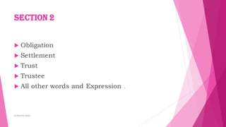 Section 2
 Obligation
 Settlement
 Trust
 Trustee
 All other words and Expression .
by:Reshma Azath
 